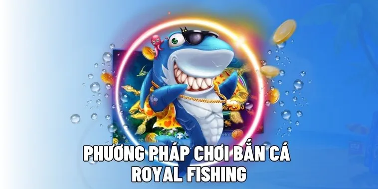 Hướng Dẫn Chơi Bắn Cá Royal Fishing Tại 58WIN: Khám Phá Đỉnh Cao Giải Trí